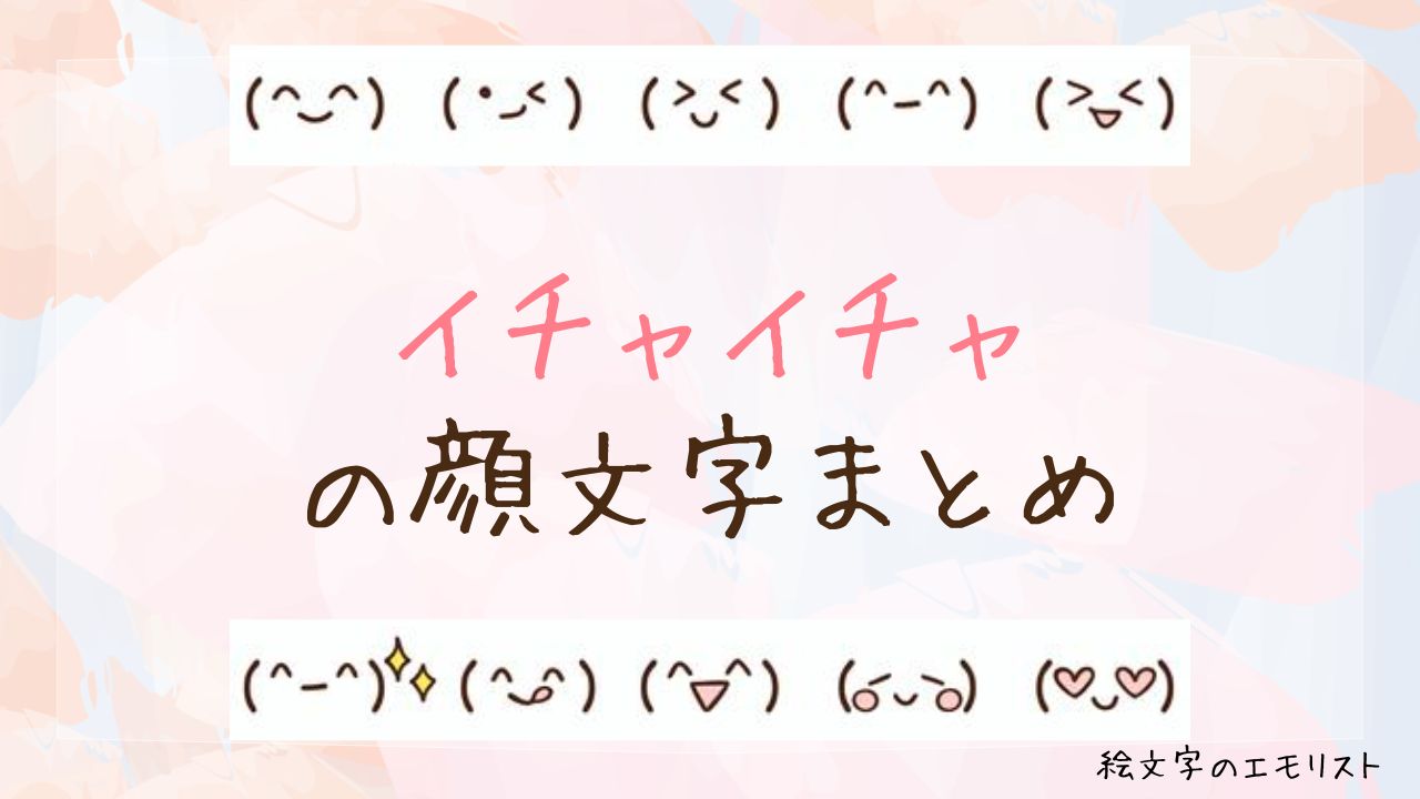 「イチャイチャ」の顔文字まとめ！