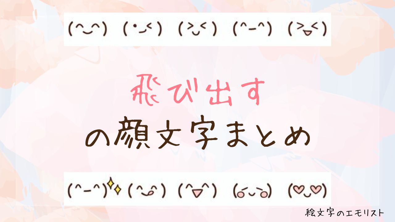 「飛び出す」の顔文字まとめ！