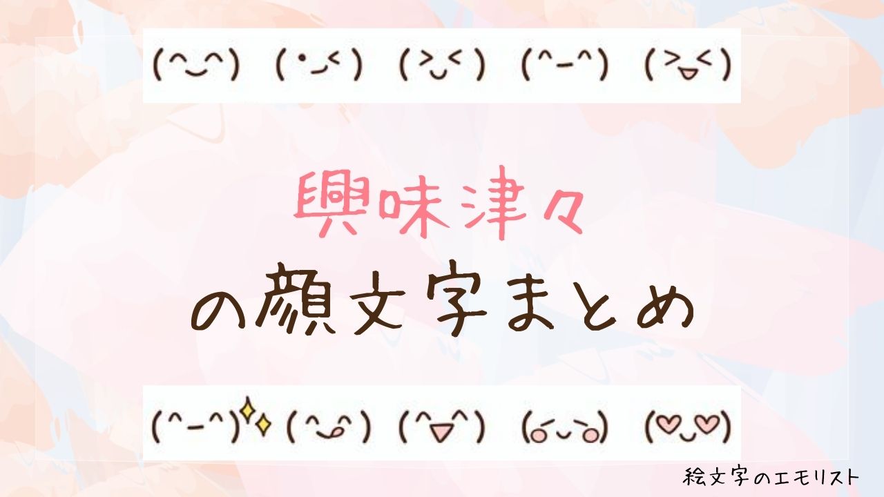 「興味津々」の顔文字まとめ！