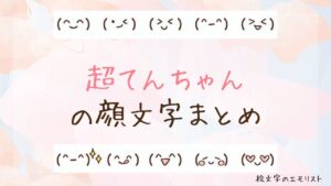 「超てんちゃん」の顔文字まとめ！
