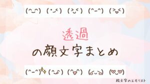 「透過」の顔文字まとめ！