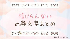 「信じらんない」の顔文字まとめ！