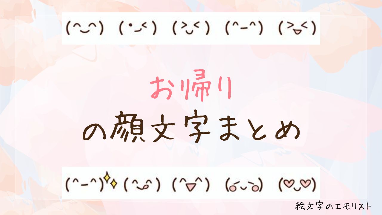 「お帰り」の顔文字まとめ！