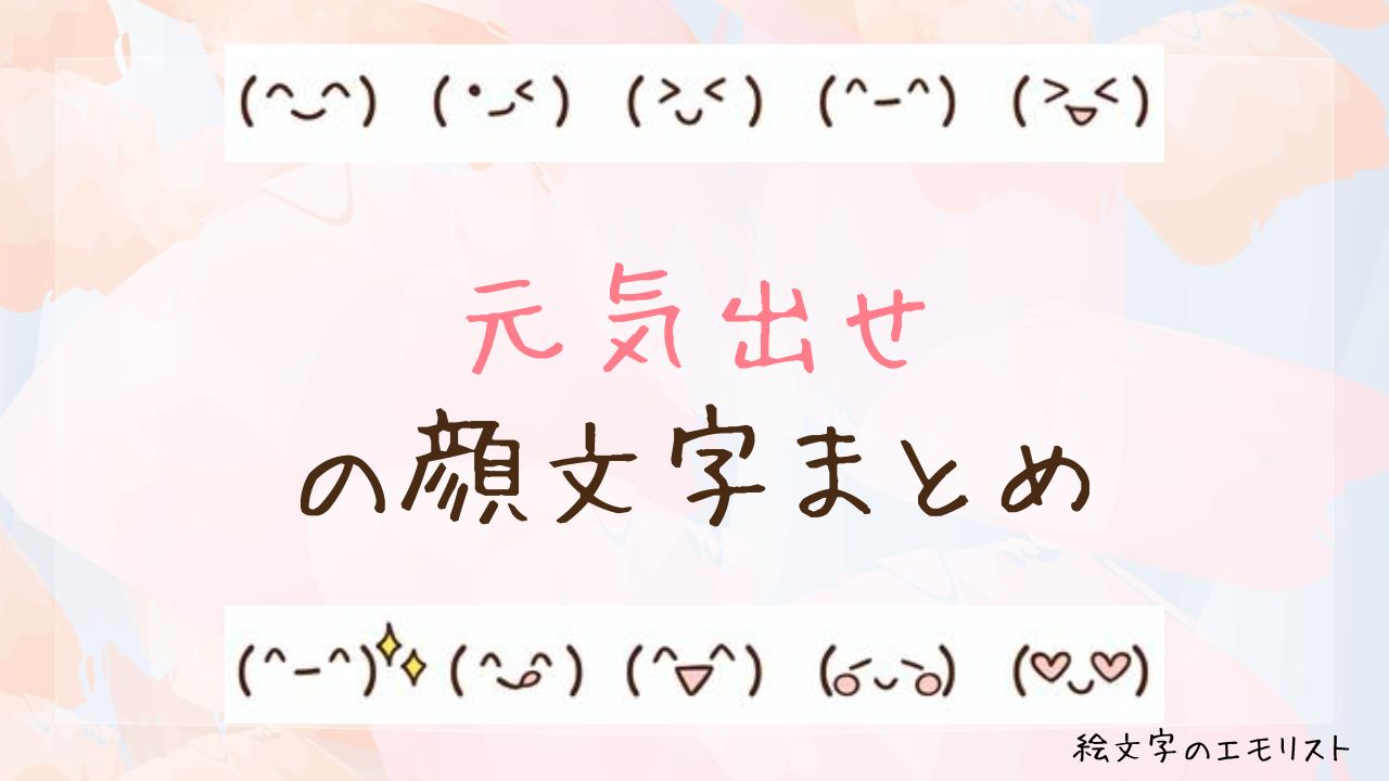 「元気出せ」の顔文字まとめ!
